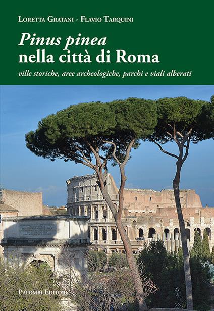 «Pinus pinea» nella città di Roma. Ville storiche, aree archeologiche, parchi e viali alberati - Loretta Gratani,Flavio Tarquini - copertina