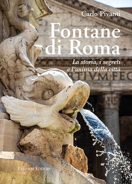 Fontane di Roma. La storia, i segreti e l'anima della città - Carlo Pivanti - copertina