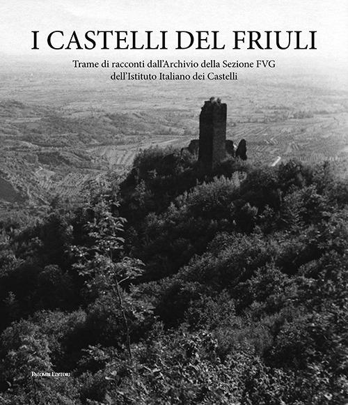 I castelli del Friuli. Trame di racconti dall'Archivio della Sezione FVG dell'Istituto Italiano dei Castelli - copertina