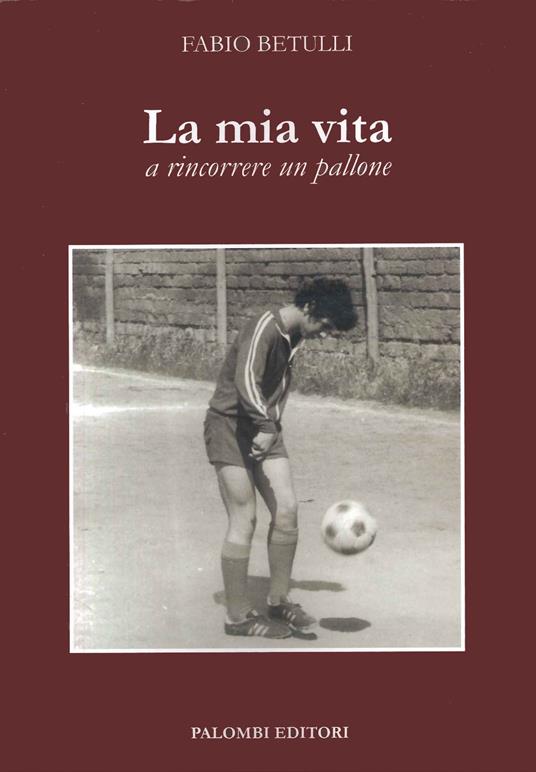 La mia vita a rincorrere un pallone - Fabio Betulli - copertina