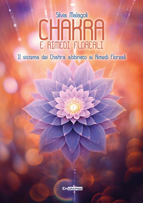 Chakra e rimedi floreali. Il sistema dei chakra abbinato ai rimedi floreali - Silvia Malagoli - copertina