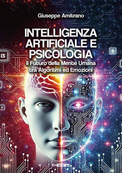 Intelligenza artificiale e psicologia. Il futuro della mente umana tra algoritmi ed emozioni - Giuseppe Amitrano - ebook