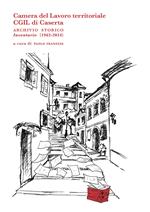 Camera del Lavoro territoriale CGIL di Caserta archivio storico. Inventario (1962-2014)