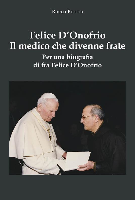 Felice D'Onofrio. Il medico che divenne frate. Per una biografia di fra Felice D'Onofrio - Rocco Pititto - copertina