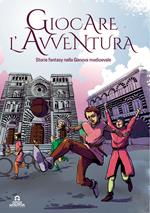 Giocare l'avventura. Storie fantasy nella Genova Medievale. Ediz. illustrata