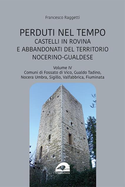 Castelli in rovina e abbandonati del territorio nocerino-gualdese. Comuni di Fossato di Vico, Gualdo Tadino, Nocera Umbra, Sigillo, Valfabbrica, Fiuminata. Vol. 6 - Francesco Raggetti - copertina