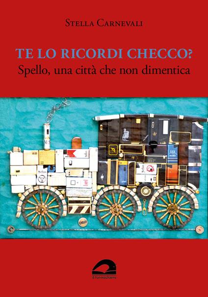 Te lo ricordi Checco? Spello, una città che non dimentica - Stella Carnevali - copertina