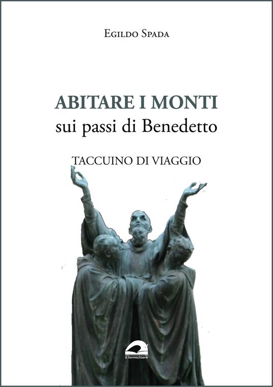 Abitare i monti. Sui passi di Benedetto. Taccuino di viaggio - Egildo Spada - copertina
