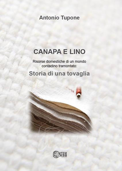 Canapa e lino. Risorse domestiche di un mondo contadino tramontato. Storia di una tovaglia - Antonio Tupone - copertina