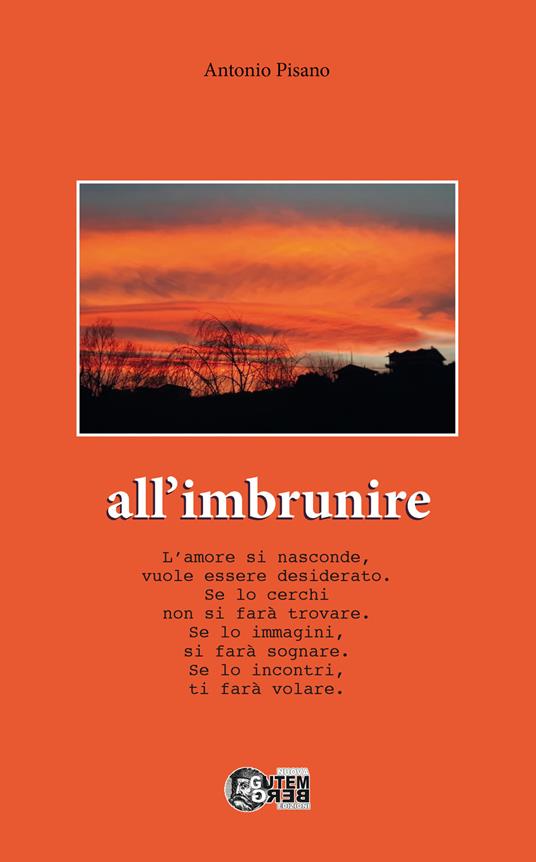 All'imbrunire. L’amore si nasconde, vuole essere desiderato. Se lo cerchi non si farà trovare. Se lo immagini, si farà sognare. Se lo incontri, ti farà volare - Antonio Pisano - copertina