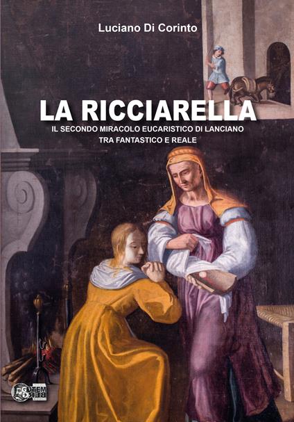 La ricciarella. Il secondo miracolo eucaristico di Lanciano, tra fantastico e reale - Luciano Di Corinto - copertina