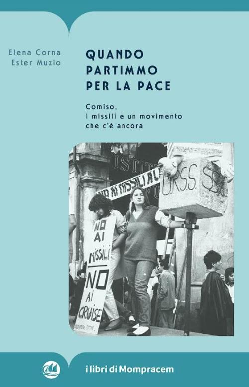 Quando partimmo per la pace. Comiso, i missili e un movimento che c'è ancora - Elena Corna,Ester Muzio - copertina