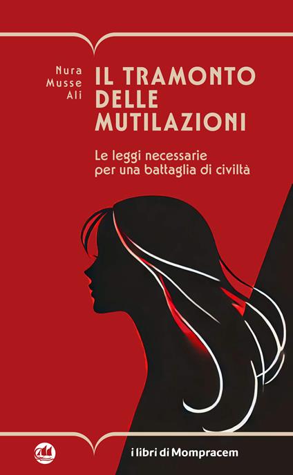 Il tramonto delle mutilazioni. Le leggi necessarie per una battaglia di civiltà - Nura Musse Ali - copertina
