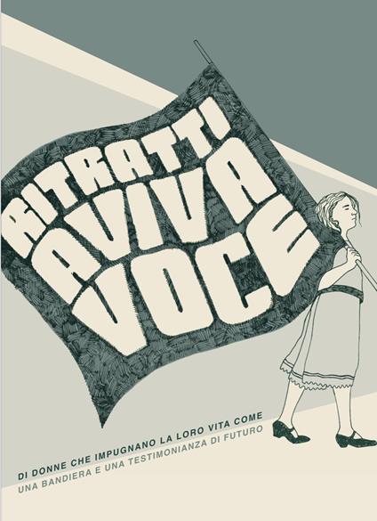 Ritratti a viva voce. Di donne che impugnano la loro vita come una bandiera e una testimonianza di futuro - copertina