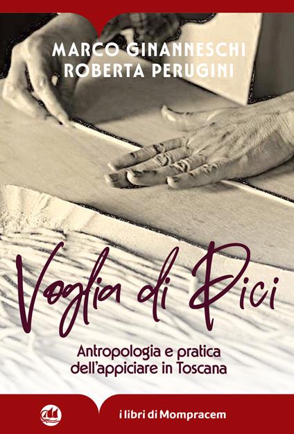 Voglia di Pici. Antropologia e pratica dell'appiciare in Toscana. Ediz. illustrata - Roberta Perugini,Marco Ginanneschi - copertina