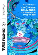 Il più forte del mondo. La filosofia di Dragon Ball