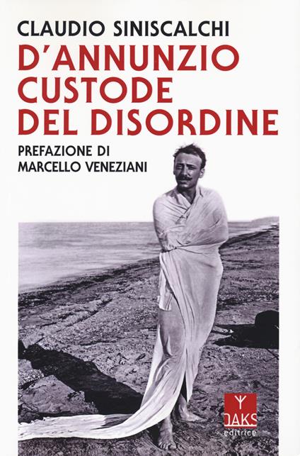 D'Annunzio. Custode del disordine - Claudio Siniscalchi - copertina