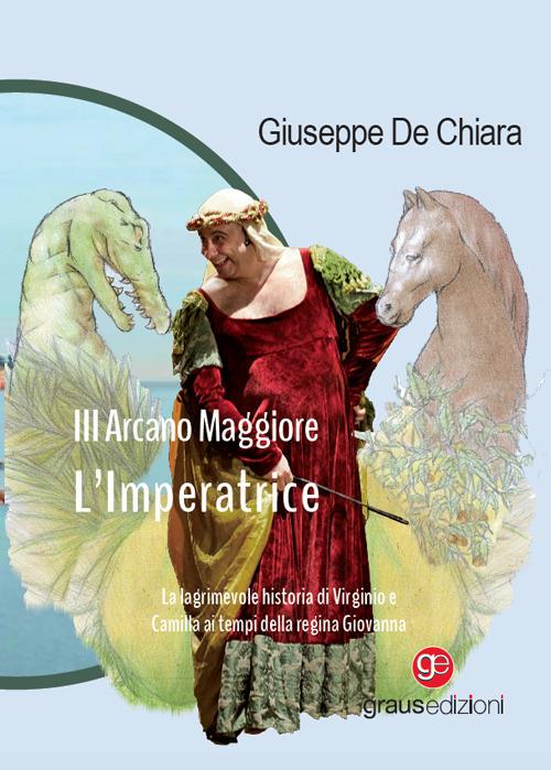 III Arcano Maggiore. L’Imperatrice. La lagrimosa historia di Virginio e Camilla ai tempi della regina Giovanna - Giuseppe De Chiara - copertina