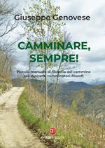 Camminare, sempre! Piccolo manuale di filosofia del cammino per aspiranti camminatori-filosofi