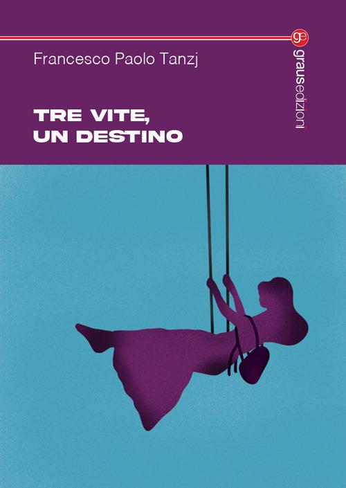Tre vite, un destino - Francesco Paolo Tanzj - copertina