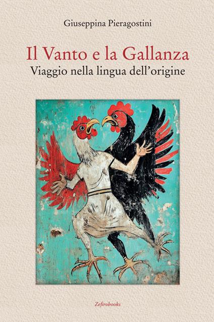 Il Vanto e la Gallanza. Viaggio nella lingua dell'origine - Giuseppina Pieragostini - copertina