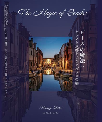 The magic of beads. A glass bridge between two worlds. Edi. inglese e giapponese. Ediz. bilingue - Maurizio Lotter - copertina