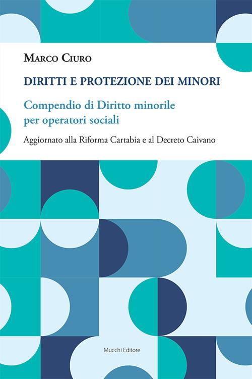 Diritti e protezione dei minori. Compendio di diritto minorile per operatori sociali. Aggiornato alla Riforma Cartabia e al Decreto Caivano - Marco Ciuro - copertina