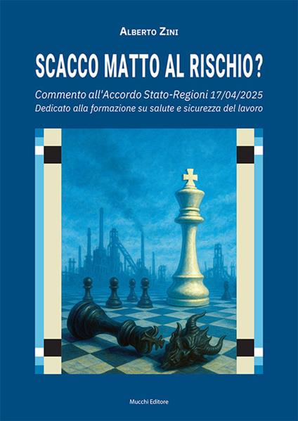 Scacco matto al rischio? Commento all'Accordo Stato-Regioni 17/04/2025. Dedicato alla formazione su salute e sicurezza del lavoro - Alberto Zini - copertina