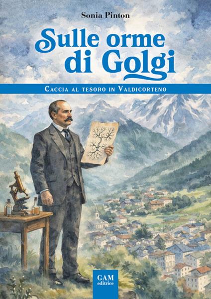 Sulle orme di Golgi. Caccia al tesoro in Valdicorteno - Sonia Pinton - copertina