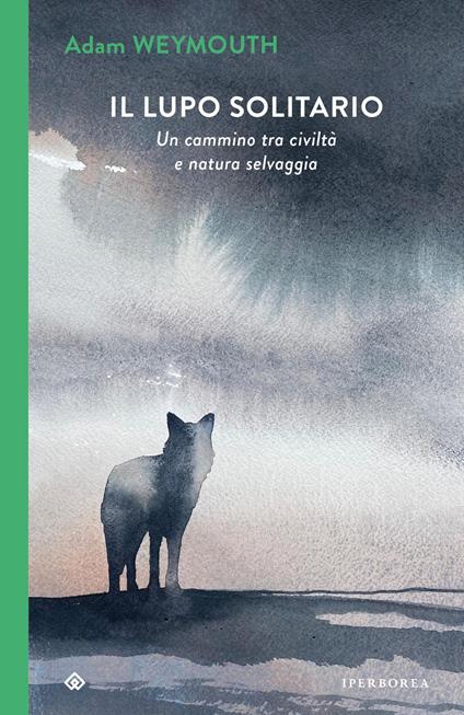 Il lupo solitario. Un cammino tra civiltà e natura selvaggia - Adam Weymouth - copertina