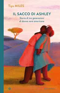 Libro Il sacco di Ashley. Storia di tre generazioni di donne nere americane Tiya Miles