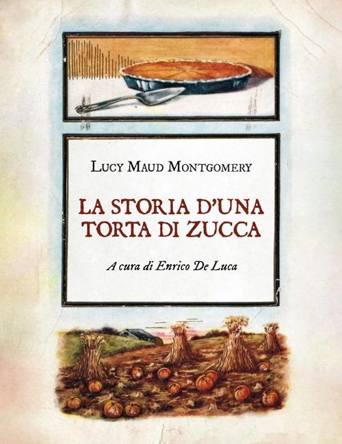 La storia d'una torta di zucca - Lucy Maud Montgomerty,Enrico De Luca - ebook