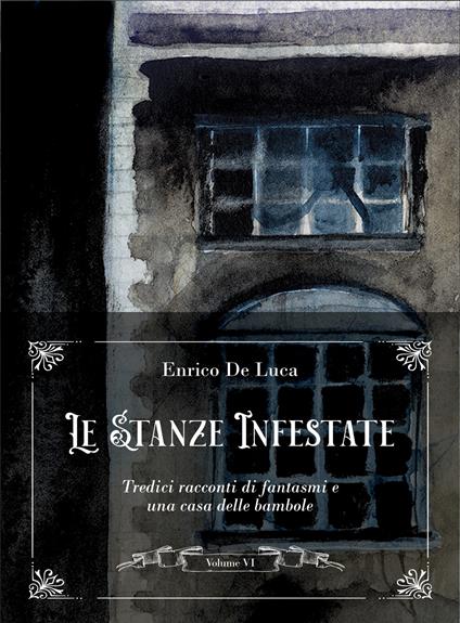 Le stanze infestate. Tredici racconti di fantasmi e una casa delle bambole. Vol. 6 - Enrico De Luca - copertina