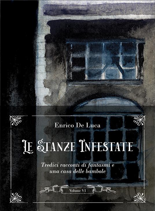 Le stanze infestate. Tredici racconti di fantasmi e una casa delle bambole. Vol. 6 - Enrico De Luca - copertina