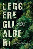 Libro Leggere gli alberi. Una guida per capirli, dalle radici alle foglie Tristan Gooley