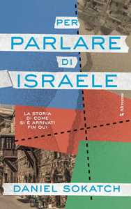 Libro Per parlare di Israele. La storia di come si è arrivati fin qui Daniel Sokatch