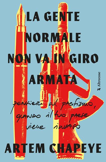 La gente normale non va in giro armata. Pensieri sul pacifismo, quando il tuo paese viene invaso - Artem Chapeye - copertina
