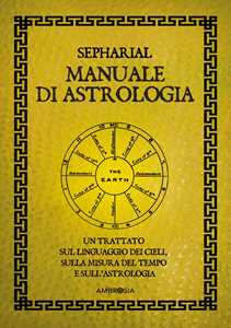 Manuale di astrologia. Un trattato sul linguaggio dei cieli, sulla misura del tempo e sull'astrologia