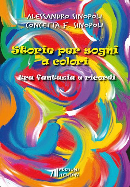 Storie per sogni a colori. Tra fantasia e ricordi - Alessandro Sinopoli,Concetta F. Sinopoli - copertina