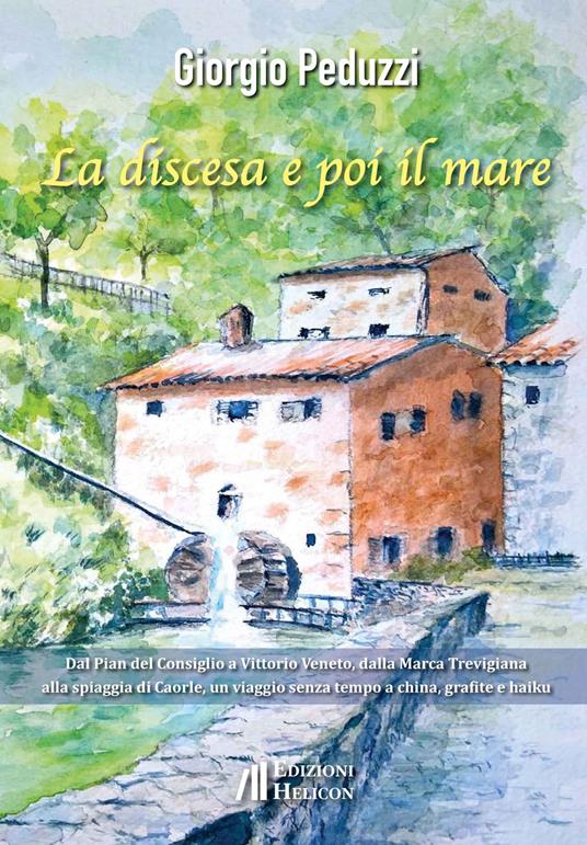 La discesa e poi il mare. Dal Pian del Cansiglio a Vittorio Veneto, dalla Marca Trevigiana al mare di Caorle, un viaggio senza tempo a china, grafite e haiku - Giorgio Peduzzi - copertina