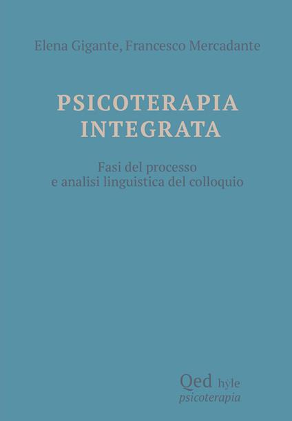 Psicoterapia integrata. Fasi del processo e analisi linguistica del colloquio - Elena Gigante,Francesco Mercadante - copertina