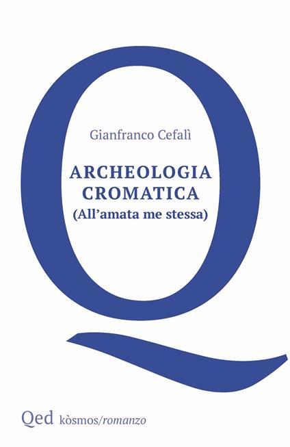 Archeologia cromatica. (All'amata me stessa) - Gianfranco Cefalì - copertina