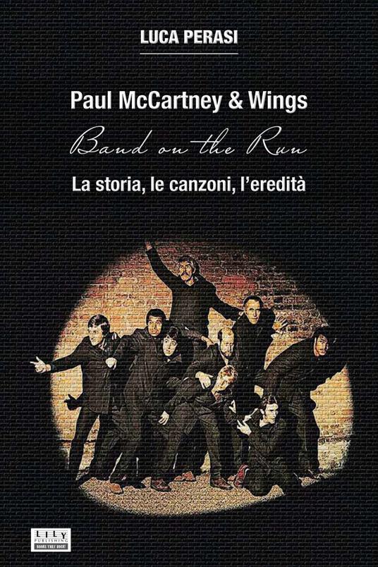 Paul McCartney & Wings: Band on the Run. La storia, le canzoni, l’eredità - Luca Perasi - copertina