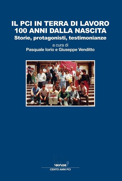 Il PCI in terra di lavoro 100 anni dalla nascita. Storie, protagonisti, testimonianze - copertina
