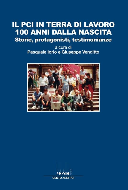 Il PCI in terra di lavoro 100 anni dalla nascita. Storie, protagonisti, testimonianze - copertina