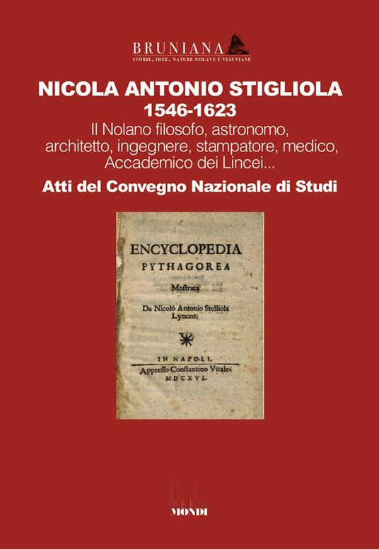 Nicola Antonio Stigliola 1546-1623 Il Nolano filosofo, astronomo, architetto, ingegnere, stampatore, medico, Accademico dei Lincei... Atti del Convegno Nazionale di Studi - copertina