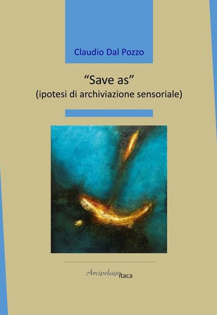 «Save as» (ipotesi di archiviazione sensoriale) - Claudio Dal Pozzo - copertina