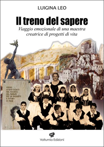 Il treno del sapere. Viaggio emozionale di una maestra creatrice di progetti di vita. Nuova ediz. - Luigina Leo - copertina
