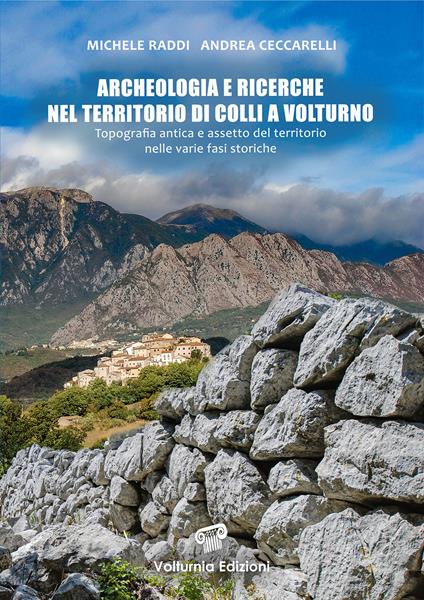 Archeologia e ricerche nel territorio di Colli a Volturno. Topografia antica e assetto del territorio nelle varie fasi storiche - Michele Raddi,Andrea Ceccarelli - copertina