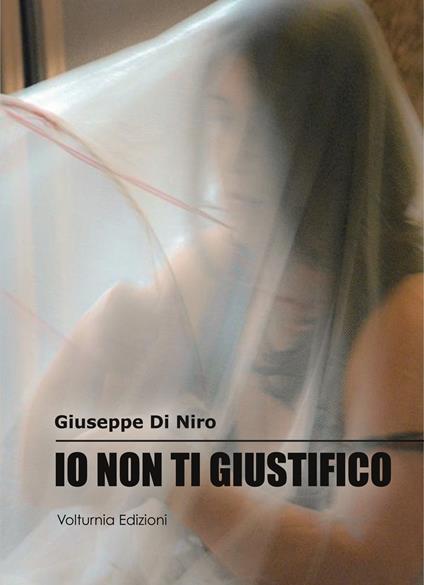 Io non ti giustifico. La violenza di genere nei suoi risvolti culturali e sociali - Giuseppe Di Niro - copertina
